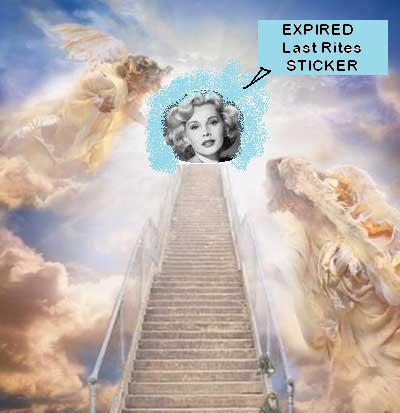 GOD DECLARES: “Zsa Zsa Gabor’s Last Rites have expired and her husband is going to Hell.”