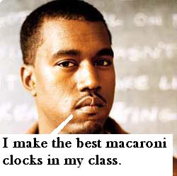 KANYE WEST coming out with his own line of paper plate macaroni clocks.