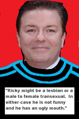 Ricky Gervais is not funny.  Is he a female to male transexual?